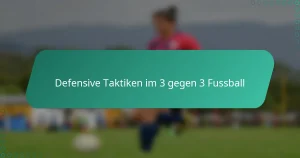 Defensive Taktiken im 3 gegen 3 Fussball