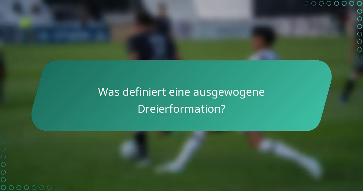 Was definiert eine ausgewogene Dreierformation?