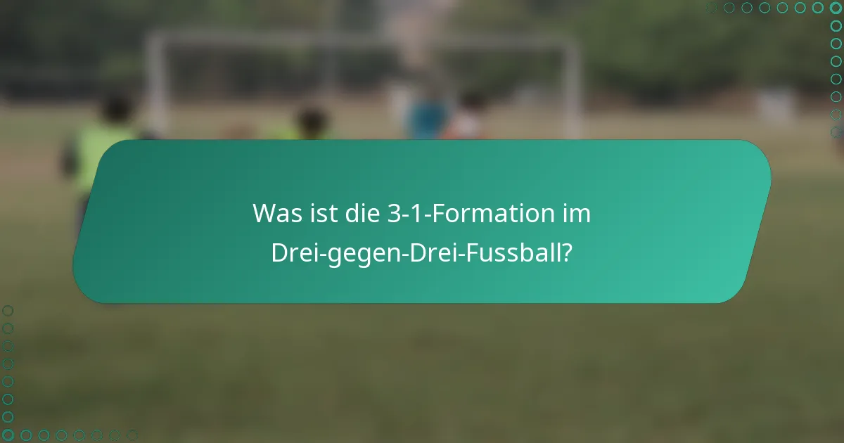 Was ist die 3-1-Formation im Drei-gegen-Drei-Fussball?