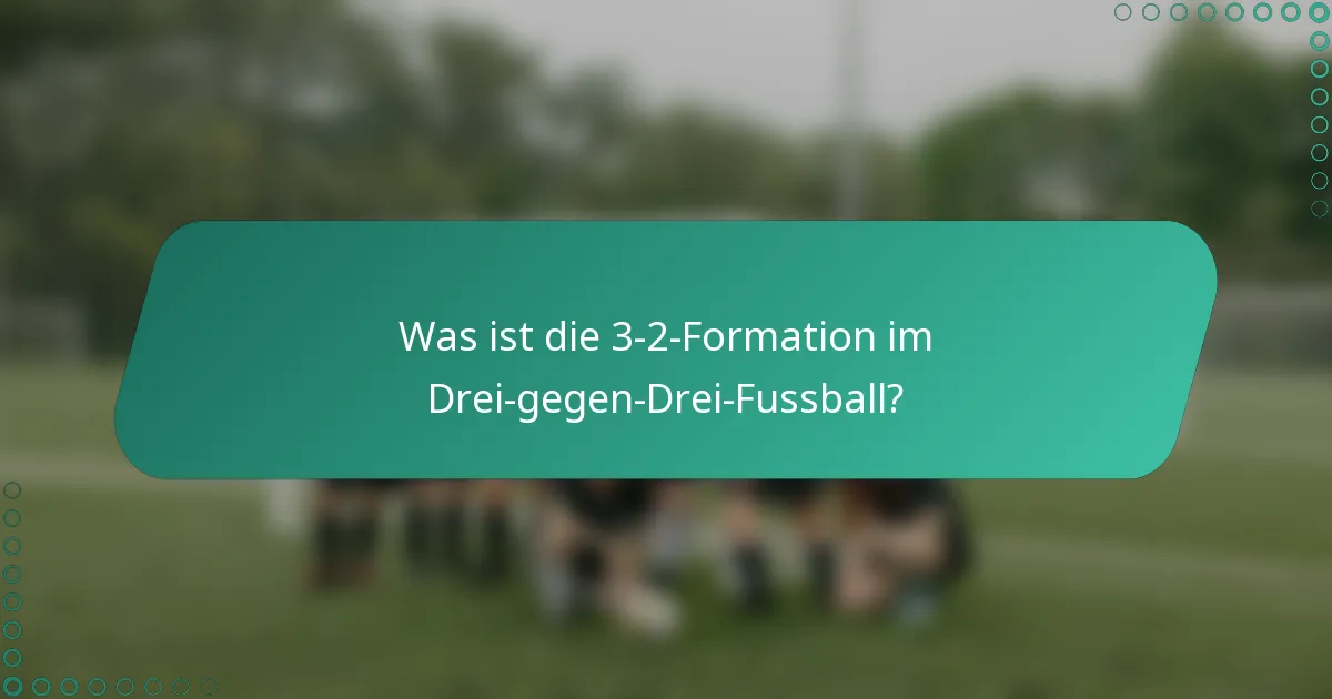 Was ist die 3-2-Formation im Drei-gegen-Drei-Fussball?