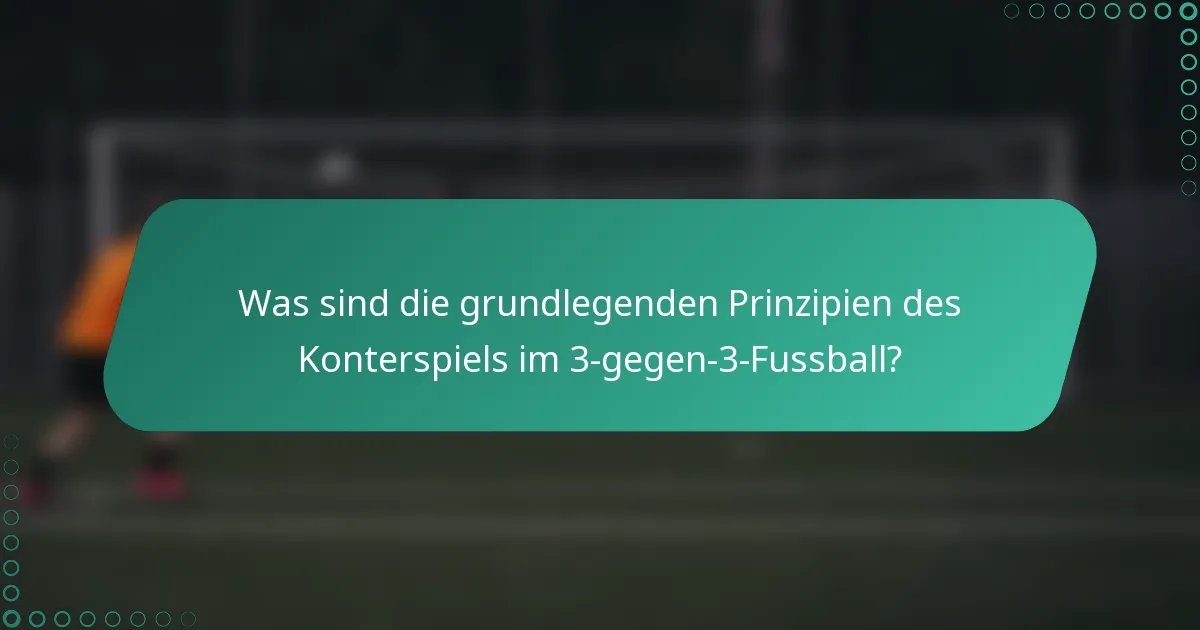 Was sind die grundlegenden Prinzipien des Konterspiels im 3-gegen-3-Fussball?