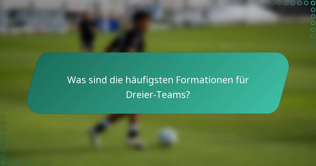 Was sind die häufigsten Formationen für Dreier-Teams?