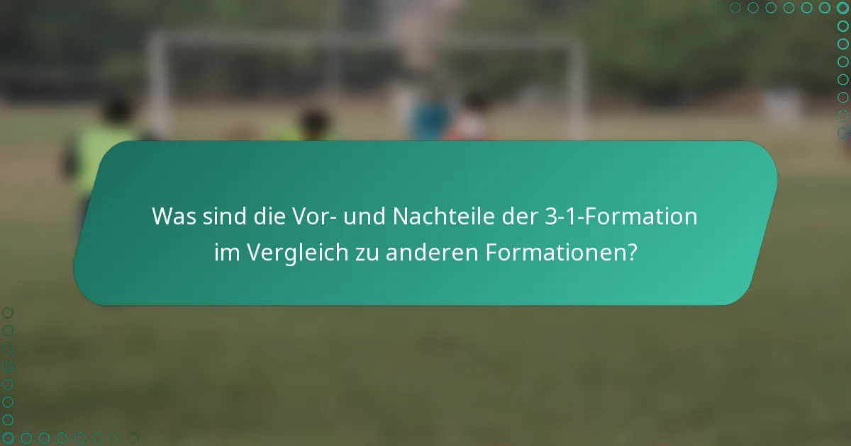 Was sind die Vor- und Nachteile der 3-1-Formation im Vergleich zu anderen Formationen?