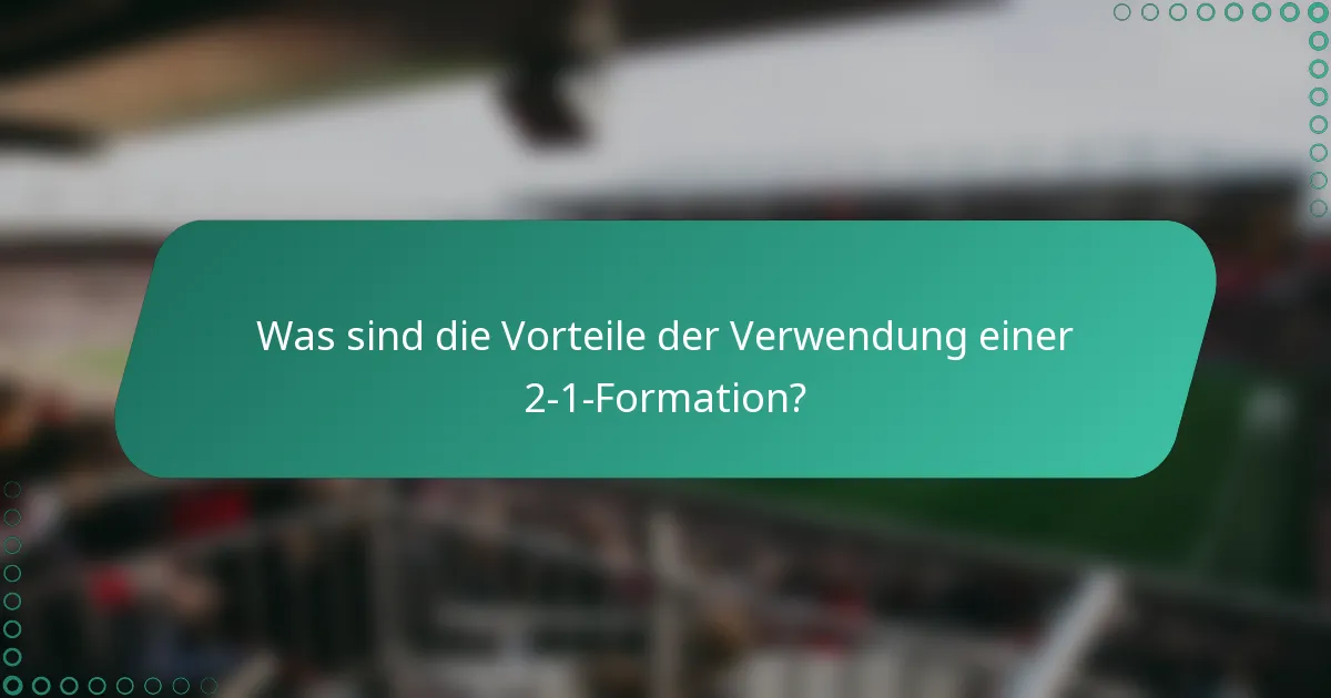 Was sind die Vorteile der Verwendung einer 2-1-Formation?