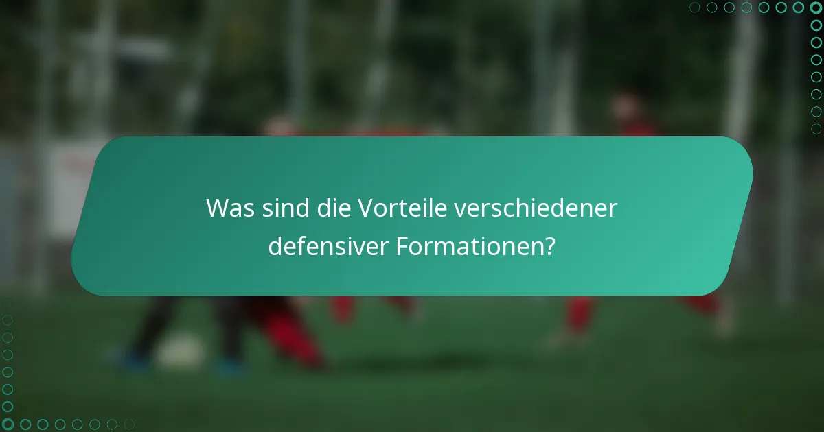 Was sind die Vorteile verschiedener defensiver Formationen?