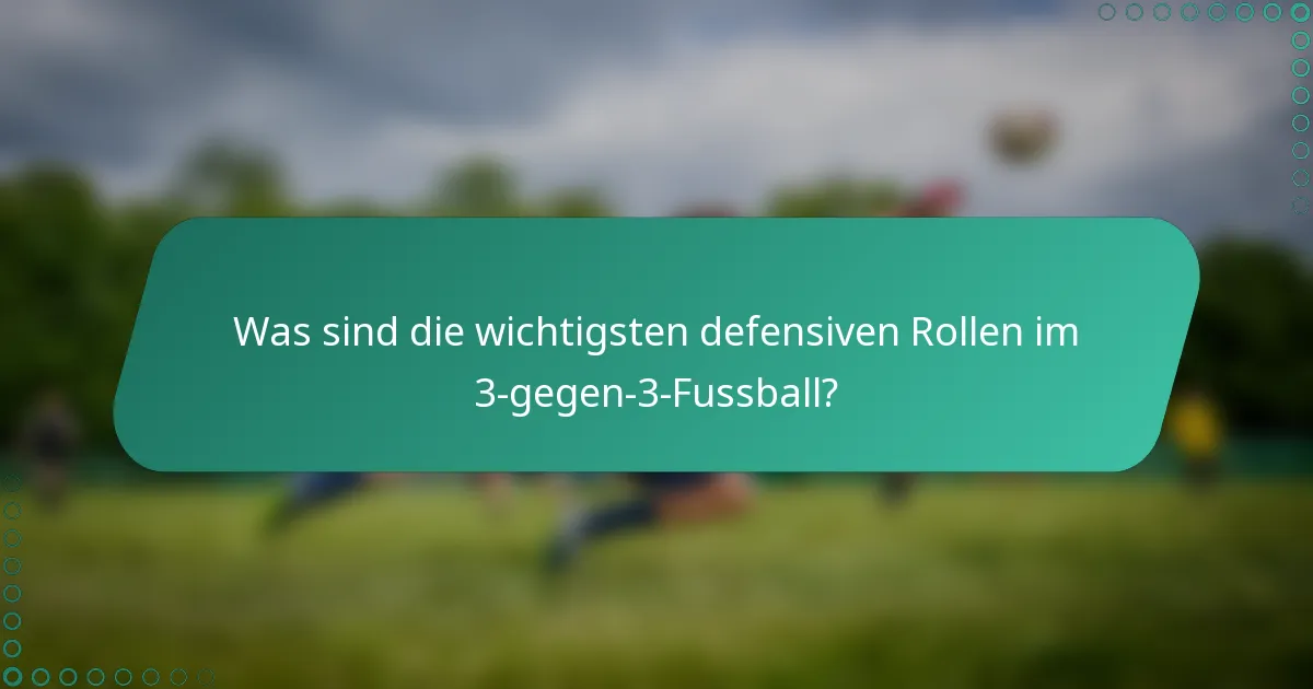 Was sind die wichtigsten defensiven Rollen im 3-gegen-3-Fussball?