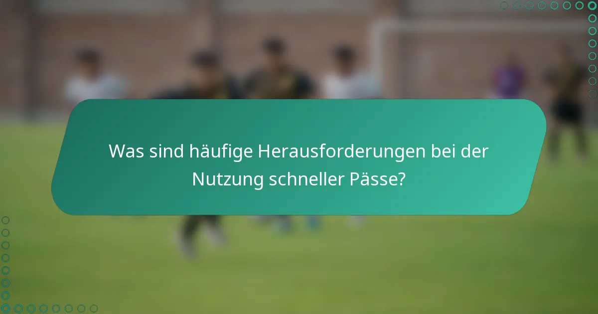 Was sind häufige Herausforderungen bei der Nutzung schneller Pässe?