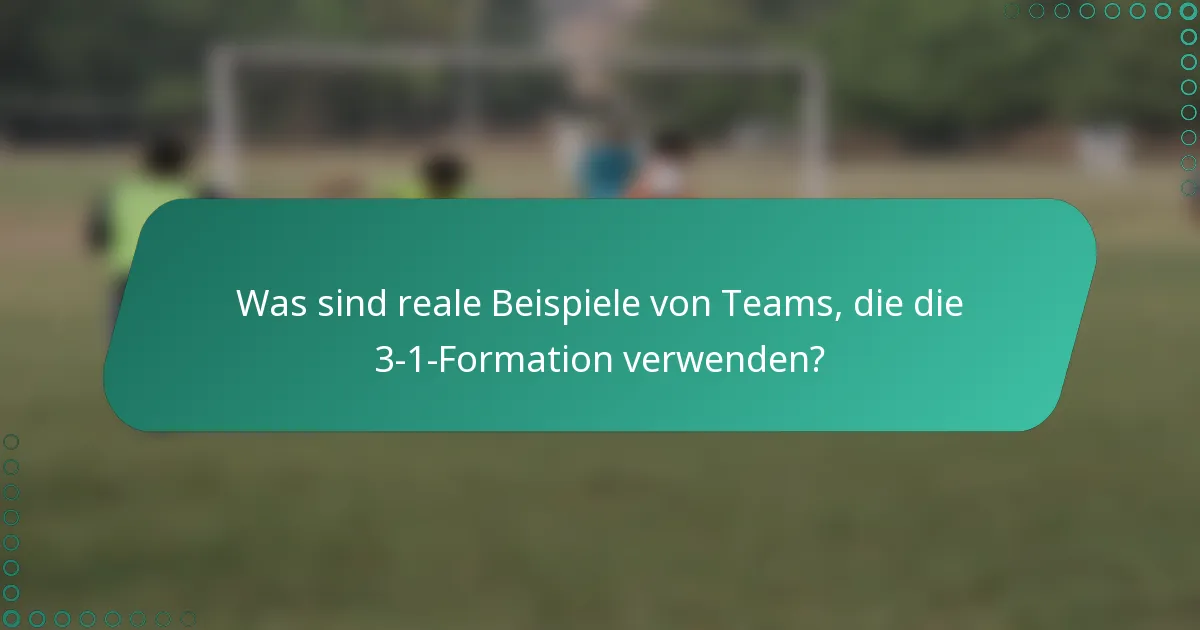 Was sind reale Beispiele von Teams, die die 3-1-Formation verwenden?