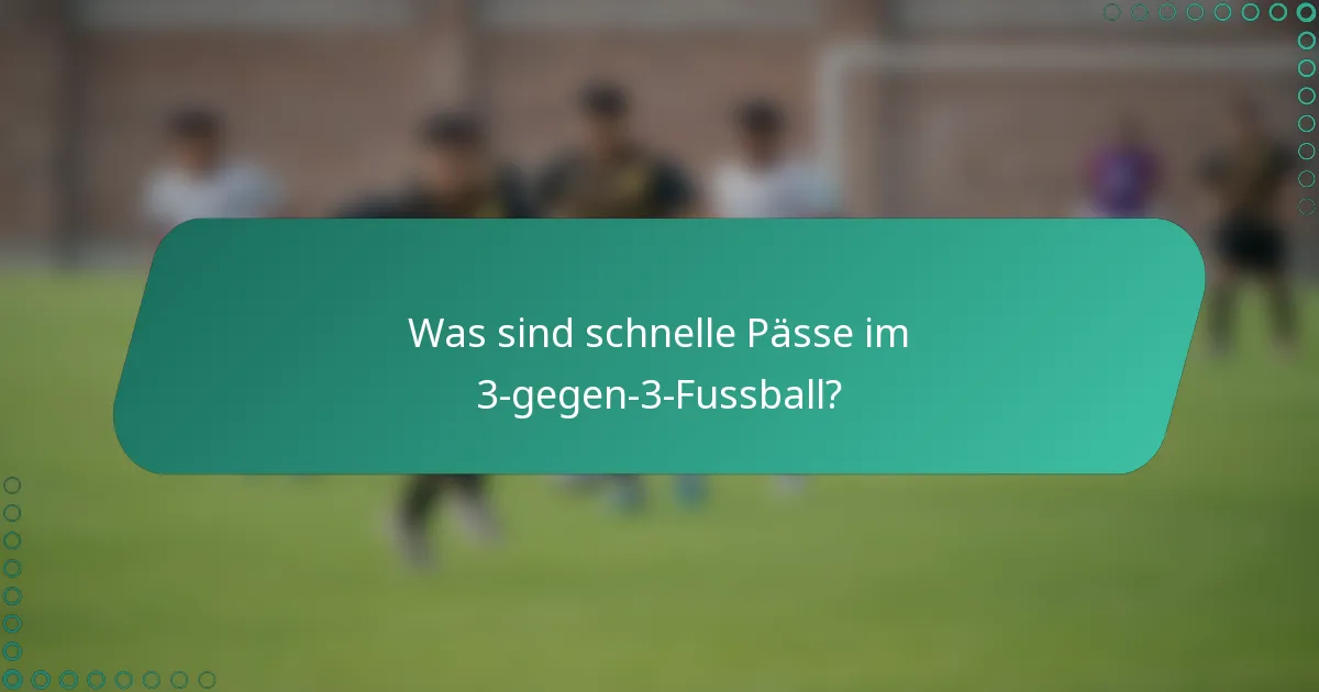 Was sind schnelle Pässe im 3-gegen-3-Fussball?