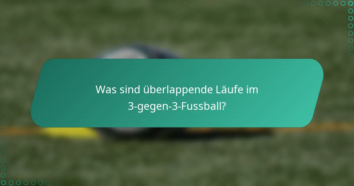 Was sind überlappende Läufe im 3-gegen-3-Fussball?