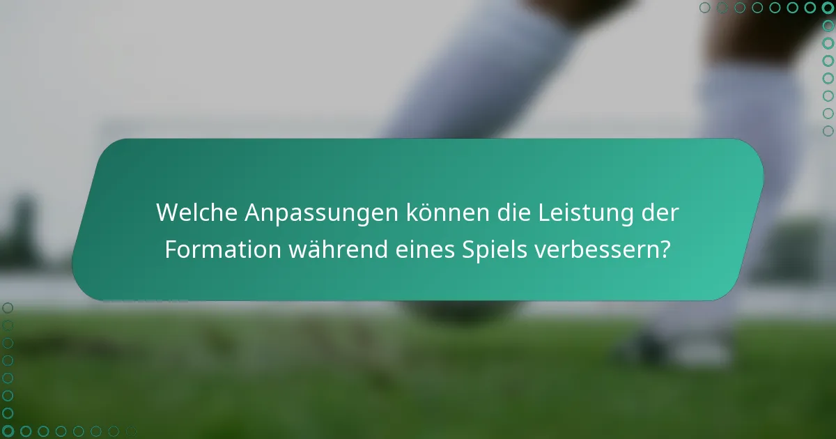 Welche Anpassungen können die Leistung der Formation während eines Spiels verbessern?