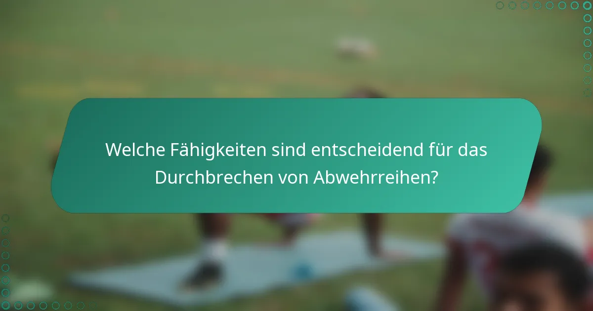 Welche Fähigkeiten sind entscheidend für das Durchbrechen von Abwehrreihen?