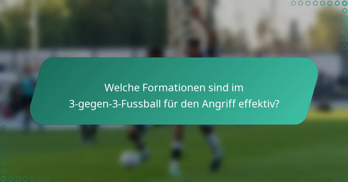 Welche Formationen sind im 3-gegen-3-Fussball für den Angriff effektiv?