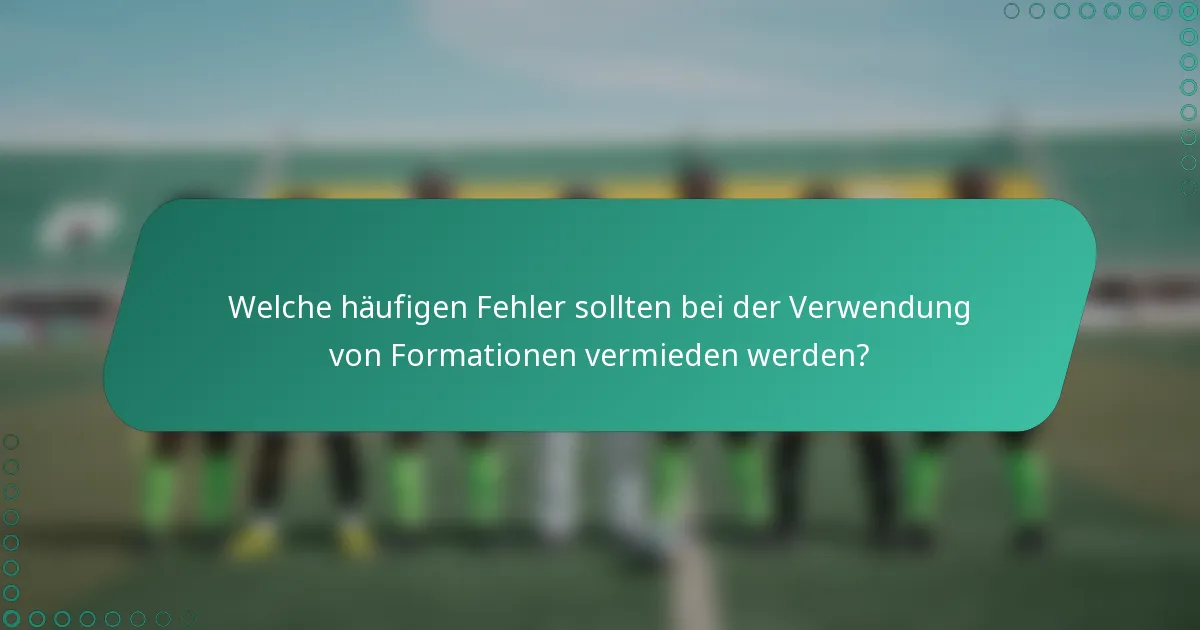 Welche häufigen Fehler sollten bei der Verwendung von Formationen vermieden werden?