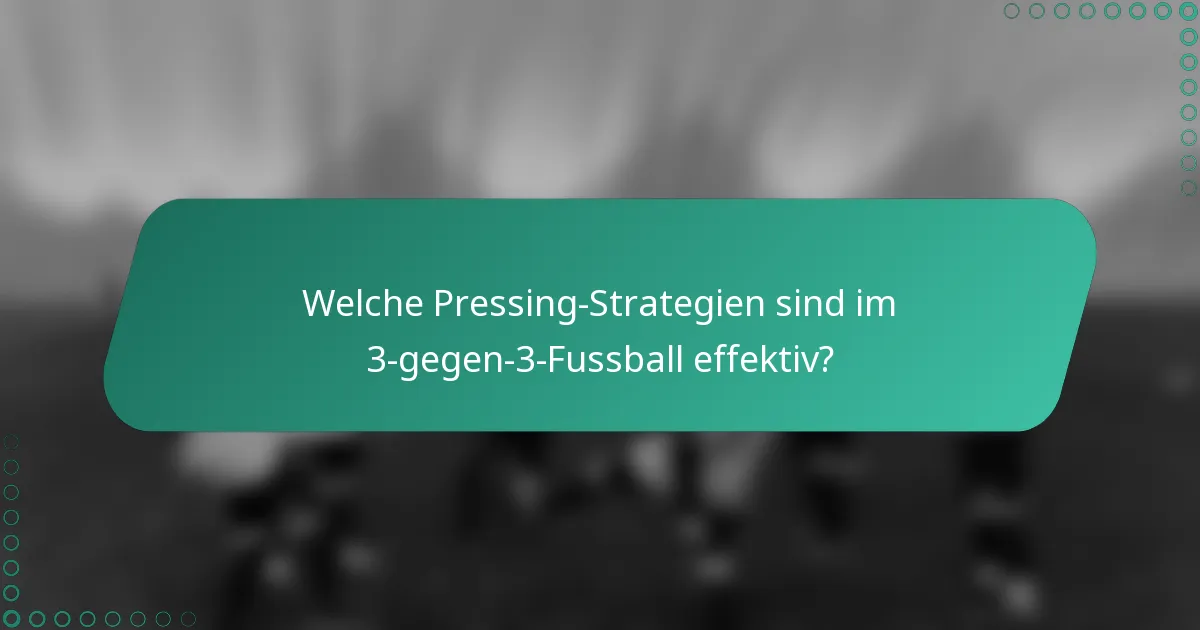 Welche Pressing-Strategien sind im 3-gegen-3-Fussball effektiv?