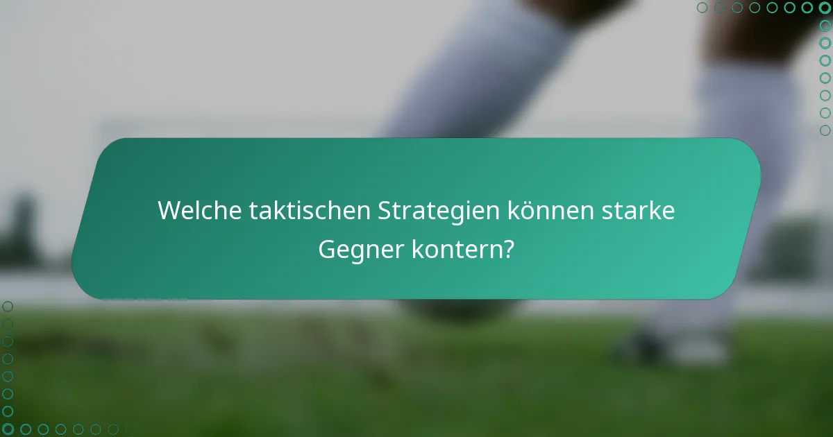 Welche taktischen Strategien können starke Gegner kontern?