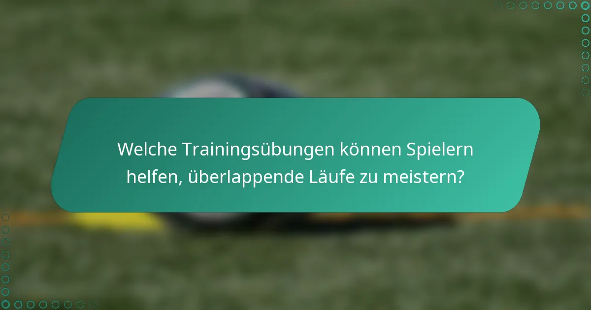 Welche Trainingsübungen können Spielern helfen, überlappende Läufe zu meistern?