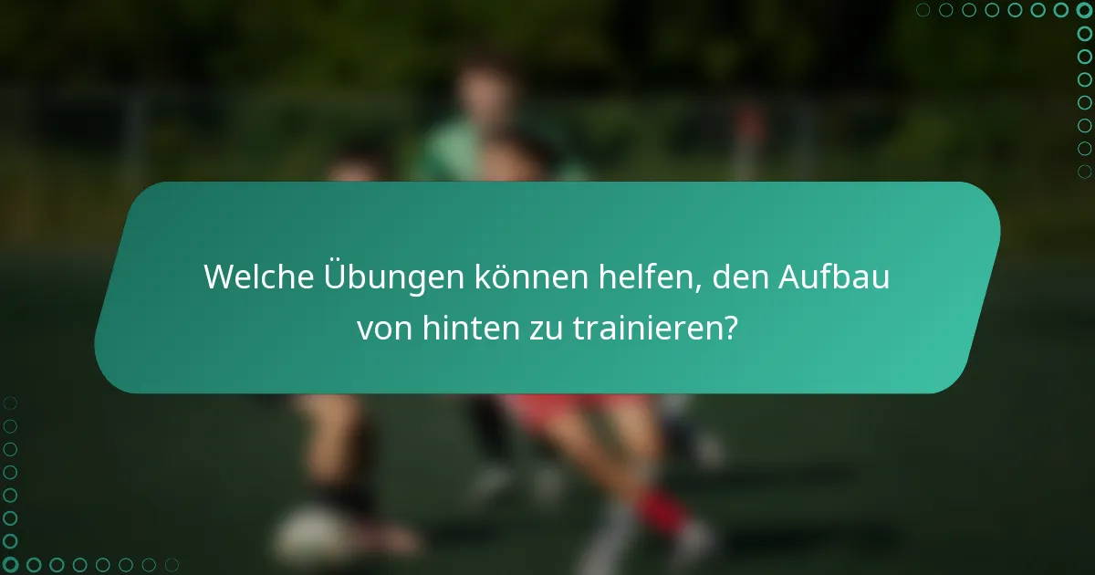 Welche Übungen können helfen, den Aufbau von hinten zu trainieren?
