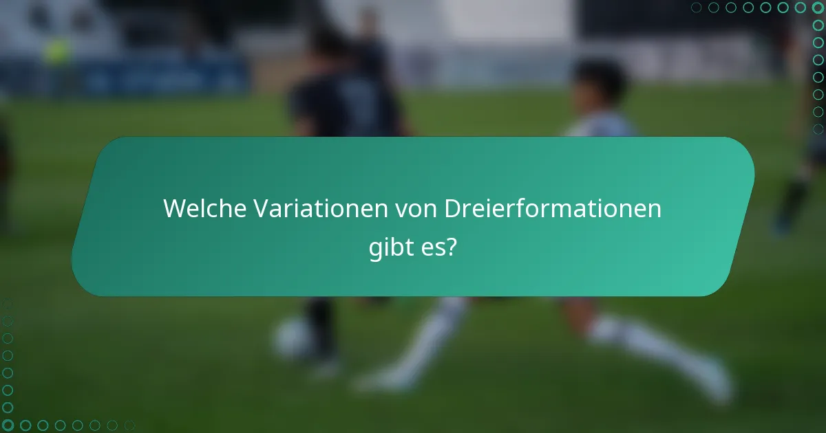 Welche Variationen von Dreierformationen gibt es?