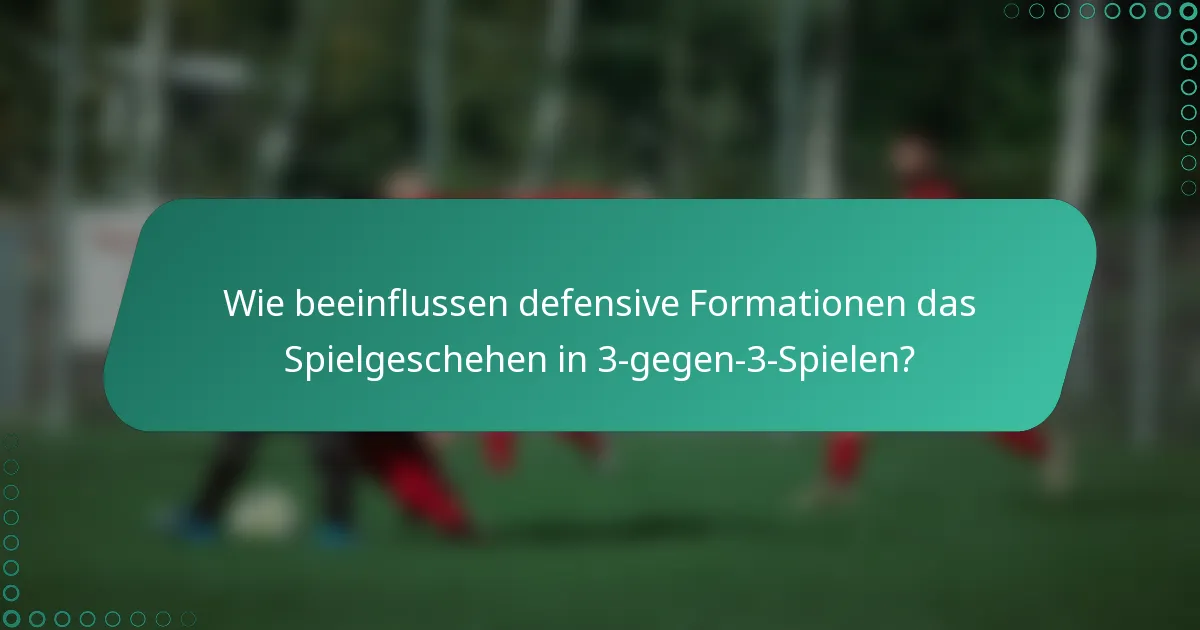 Wie beeinflussen defensive Formationen das Spielgeschehen in 3-gegen-3-Spielen?