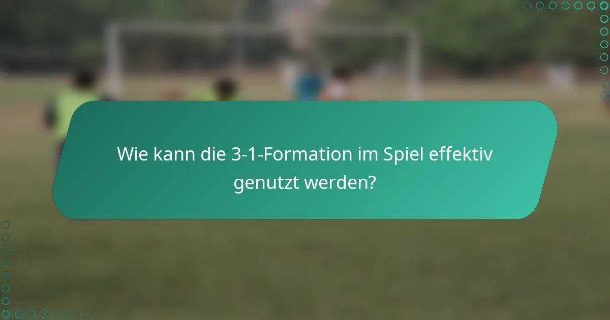 Wie kann die 3-1-Formation im Spiel effektiv genutzt werden?