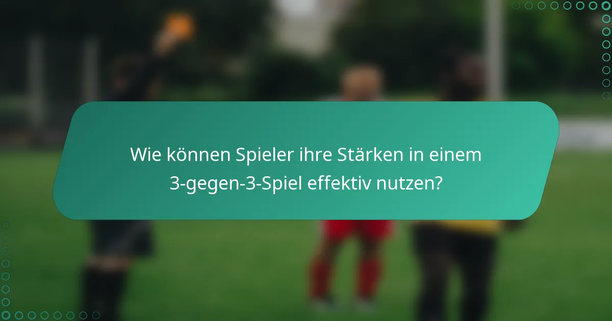 Wie können Spieler ihre Stärken in einem 3-gegen-3-Spiel effektiv nutzen?
