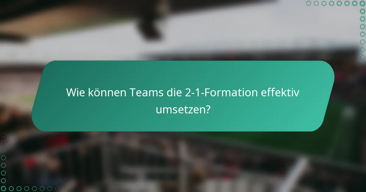 Wie können Teams die 2-1-Formation effektiv umsetzen?
