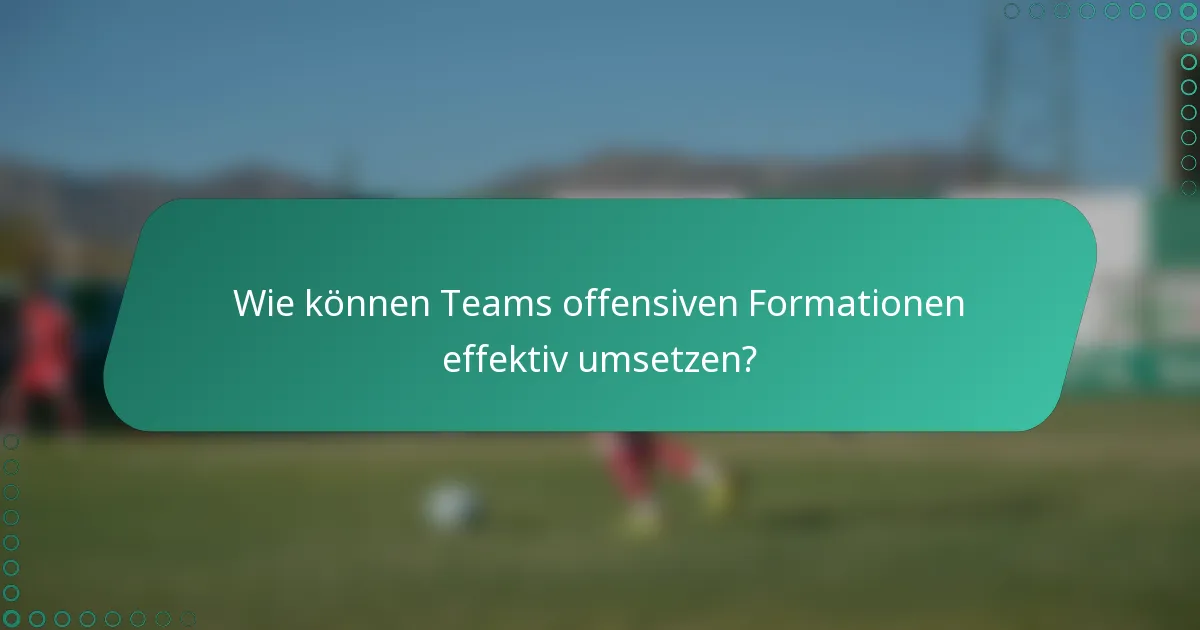 Wie können Teams offensiven Formationen effektiv umsetzen?