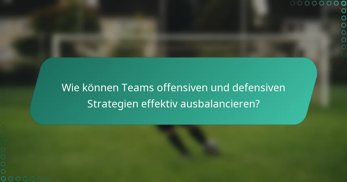 Wie können Teams offensiven und defensiven Strategien effektiv ausbalancieren?