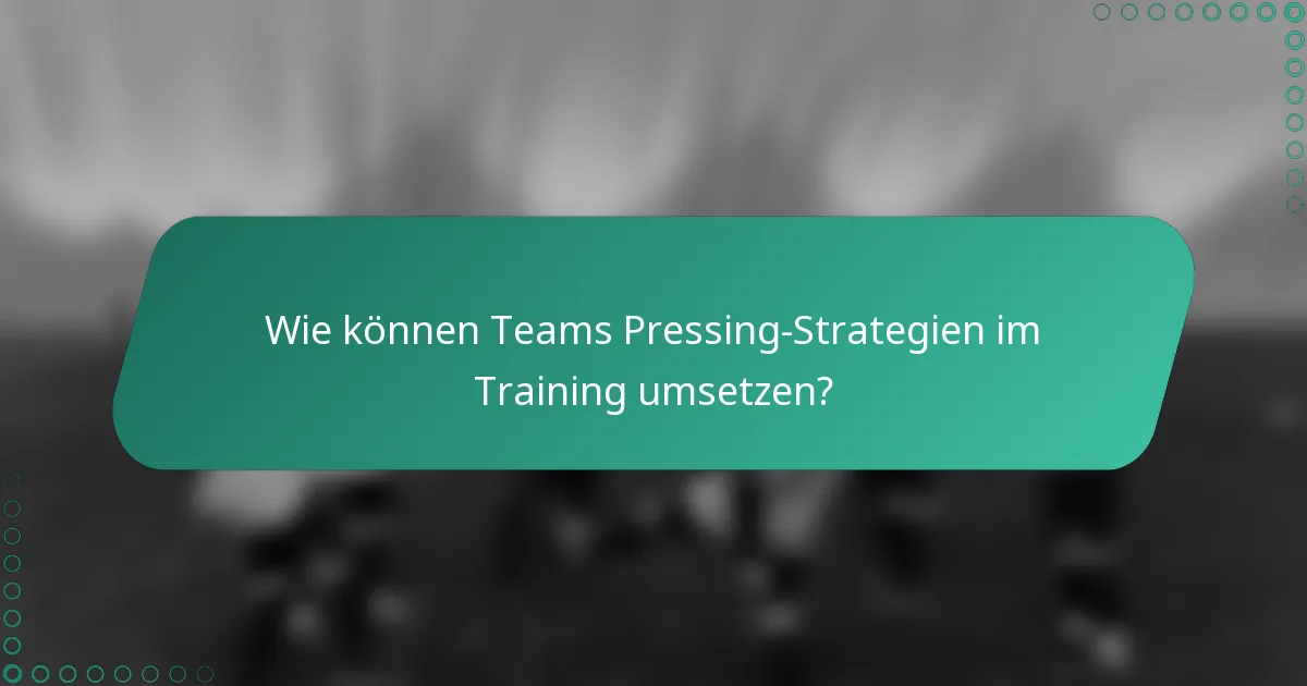 Wie können Teams Pressing-Strategien im Training umsetzen?