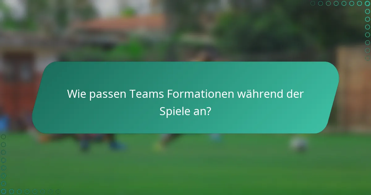 Wie passen Teams Formationen während der Spiele an?