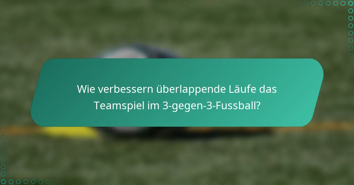 Wie verbessern überlappende Läufe das Teamspiel im 3-gegen-3-Fussball?